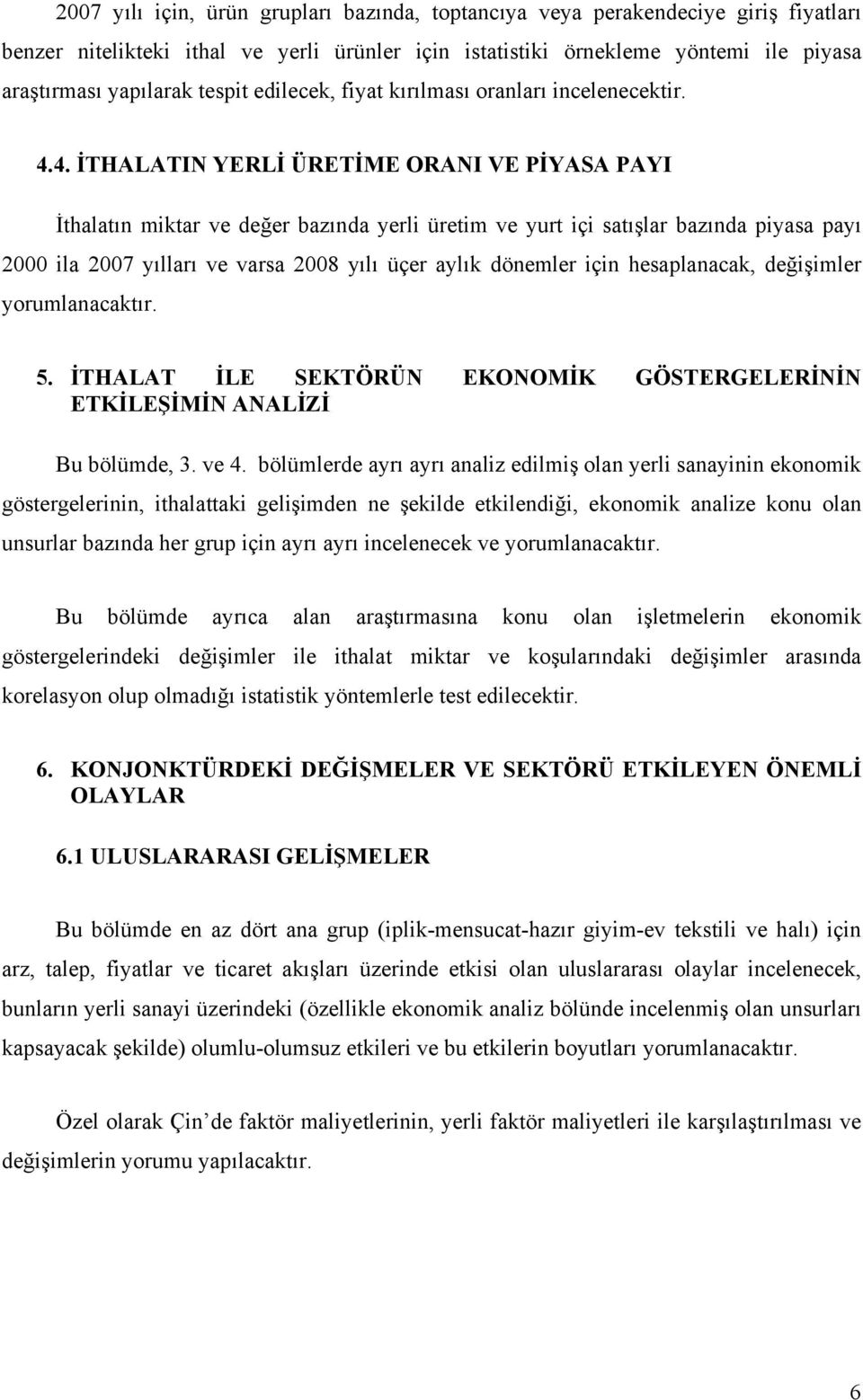 4. İTHALATIN YERLİ ÜRETİME ORANI VE PİYASA PAYI İthalatın miktar ve değer bazında yerli üretim ve yurt içi satışlar bazında piyasa payı 2000 ila 2007 yılları ve varsa 2008 yılı üçer aylık dönemler