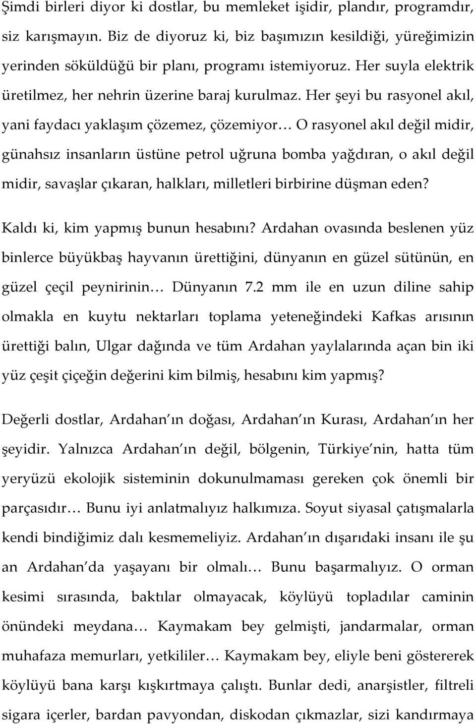 Her şeyi bu rasyonel akıl, yani faydacı yaklaşım çözemez, çözemiyor< O rasyonel akıl değil midir, günahsız insanların üstüne petrol uğruna bomba yağdıran, o akıl değil midir, savaşlar çıkaran,