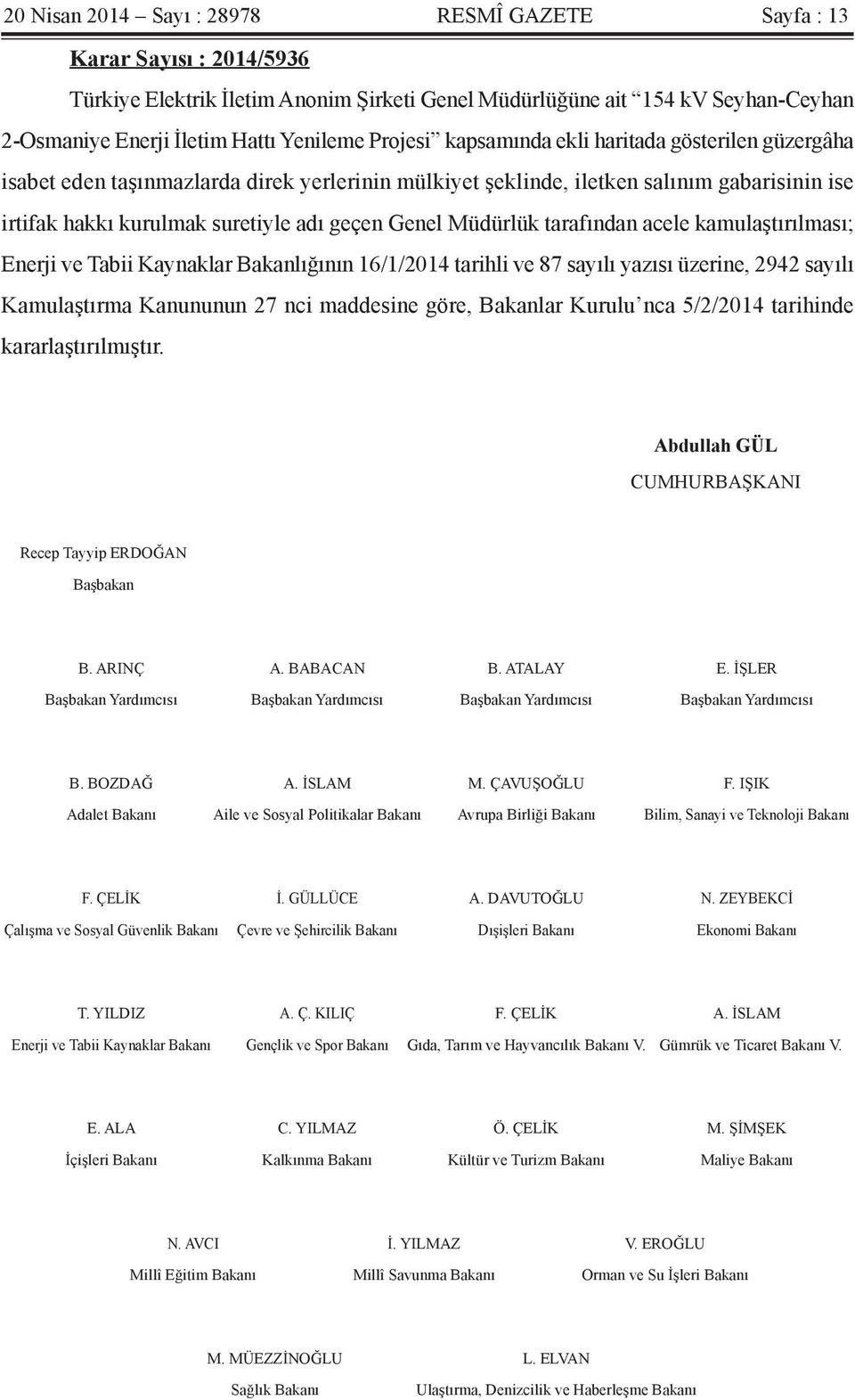 Müdürlük tarafından acele kamulaştırılması; Enerji ve Tabii Kaynaklar Bakanlığının 16/1/2014 tarihli ve 87 sayılı yazısı üzerine, 2942 sayılı Kamulaştırma Kanununun 27 nci maddesine göre, Bakanlar