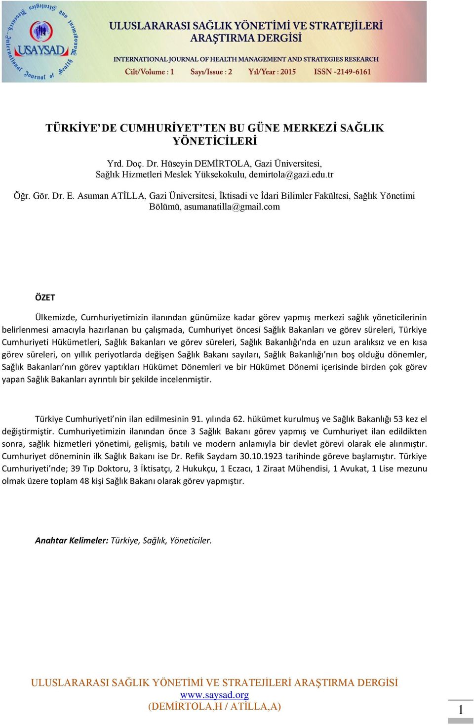 com ÖZET Ülkemizde, Cumhuriyetimizin ilanından günümüze kadar görev yapmış merkezi sağlık yöneticilerinin belirlenmesi amacıyla hazırlanan bu çalışmada, Cumhuriyet öncesi Sağlık Bakanları ve görev