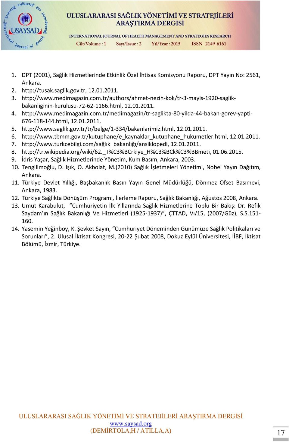 html, 12.01.2011. 5. http://www.saglik.gov.tr/tr/belge/1-334/bakanlarimiz.html, 12.01.2011. 6. http://www.tbmm.gov.tr/kutuphane/e_kaynaklar_kutuphane_hukumetler.html, 12.01.2011. 7. http://www.turkcebilgi.