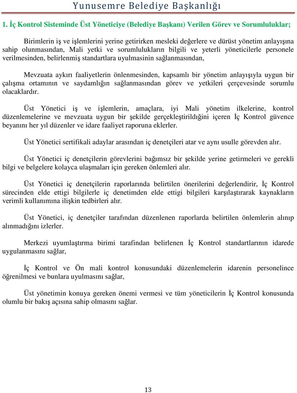 kapsamlı bir yönetim anlayışıyla uygun bir çalışma ortamının ve saydamlığın sağlanmasından görev ve yetkileri çerçevesinde sorumlu olacaklardır.