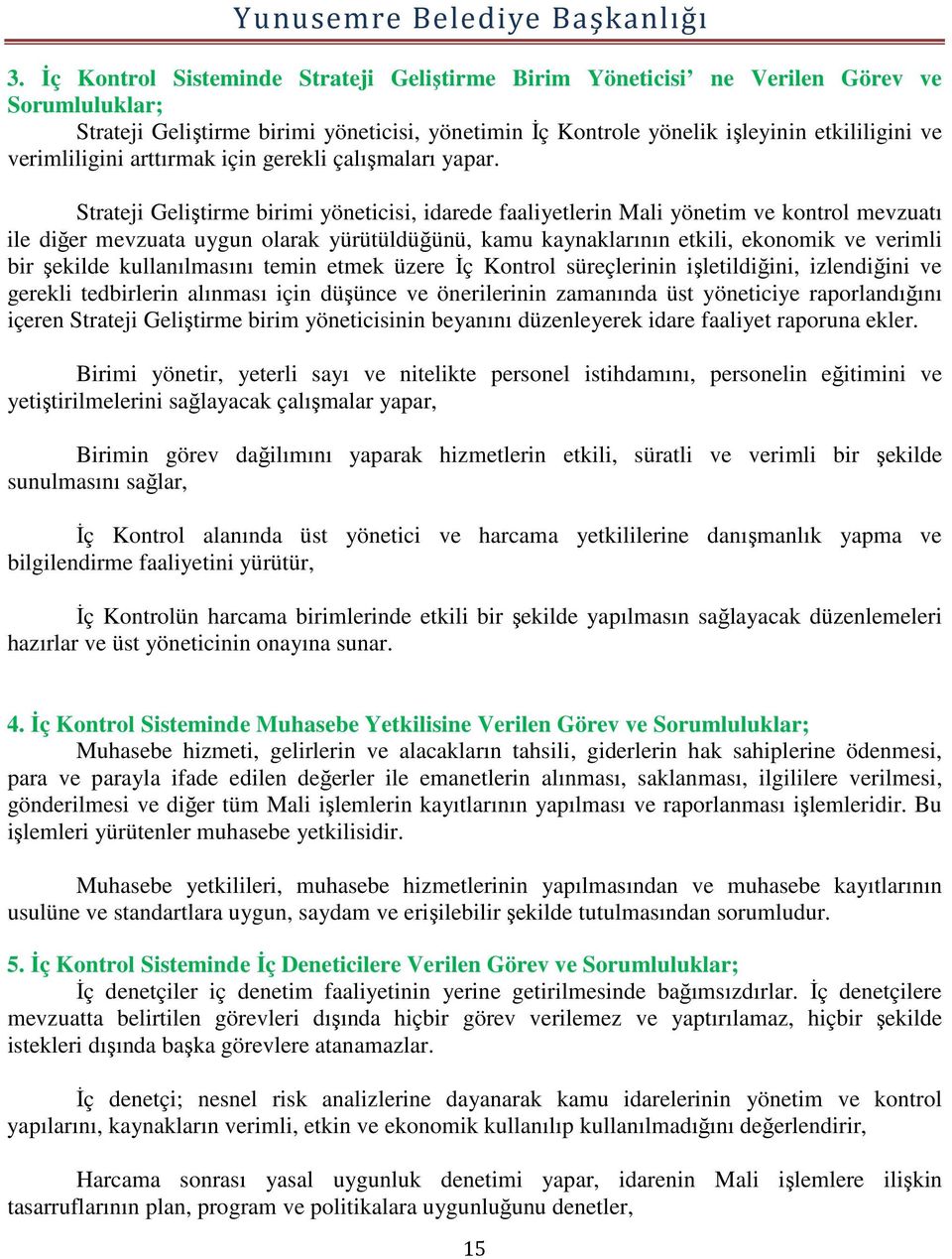 Strateji Geliştirme birimi yöneticisi, idarede faaliyetlerin Mali yönetim ve kontrol mevzuatı ile diğer mevzuata uygun olarak yürütüldüğünü, kamu kaynaklarının etkili, ekonomik ve verimli bir şekilde