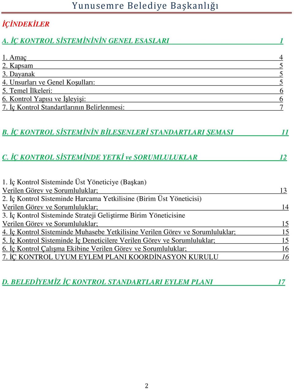 İç Kontrol Sisteminde Üst Yöneticiye (Başkan) Verilen Görev ve Sorumluluklar; 13 2. İç Kontrol Sisteminde Harcama Yetkilisine (Birim Üst Yöneticisi) Verilen Görev ve Sorumluluklar; 14 3.