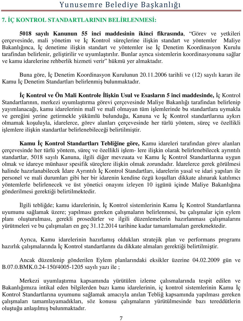 Bunlar ayrıca sistemlerin koordinasyonunu sağlar ve kamu idarelerine rehberlik hizmeti verir hükmü yer almaktadır. Buna göre, İç Denetim Koordinasyon Kurulunun 20.11.