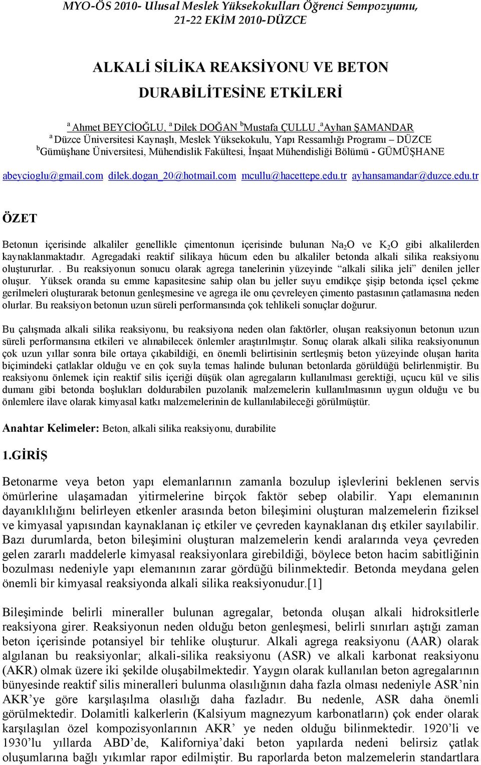 tr ayhansamandar@duzce.edu.tr ÖZET Betonun içerisinde alkaliler genellikle çimentonun içerisinde bulunan Na 2 O ve K 2 O gibi alkalilerden kaynaklanmaktadır.