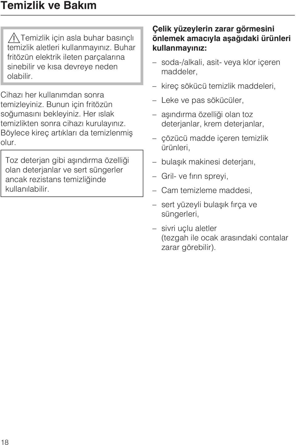 Toz deterjan gibi aþýndýrma özelliði olan deterjanlar ve sert süngerler ancak rezistans temizliðinde kullanýlabilir.