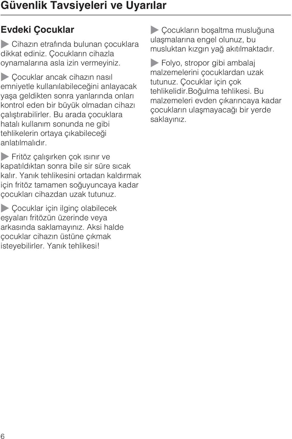 Bu arada çocuklara hatalý kullaným sonunda ne gibi tehlikelerin ortaya çýkabileceði anlatýlmalýdýr. ~ Çocuklarýn boþaltma musluðuna ulaþmalarýna engel olunuz, bu musluktan kýzgýn yað akýtýlmaktadýr.