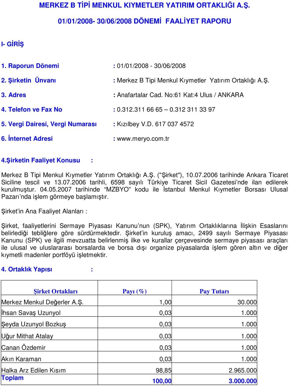 Vergi Dairesi, Vergi Numarası : Kızılbey V.D. 617 037 4572 6. İnternet Adresi : www.meryo.com.tr 4.Şirketin Faaliyet Konusu : Merkez B Tipi Menkul Kıymetler Yatırım Ortaklığı A.Ş. ("Şirket"), 10.07.