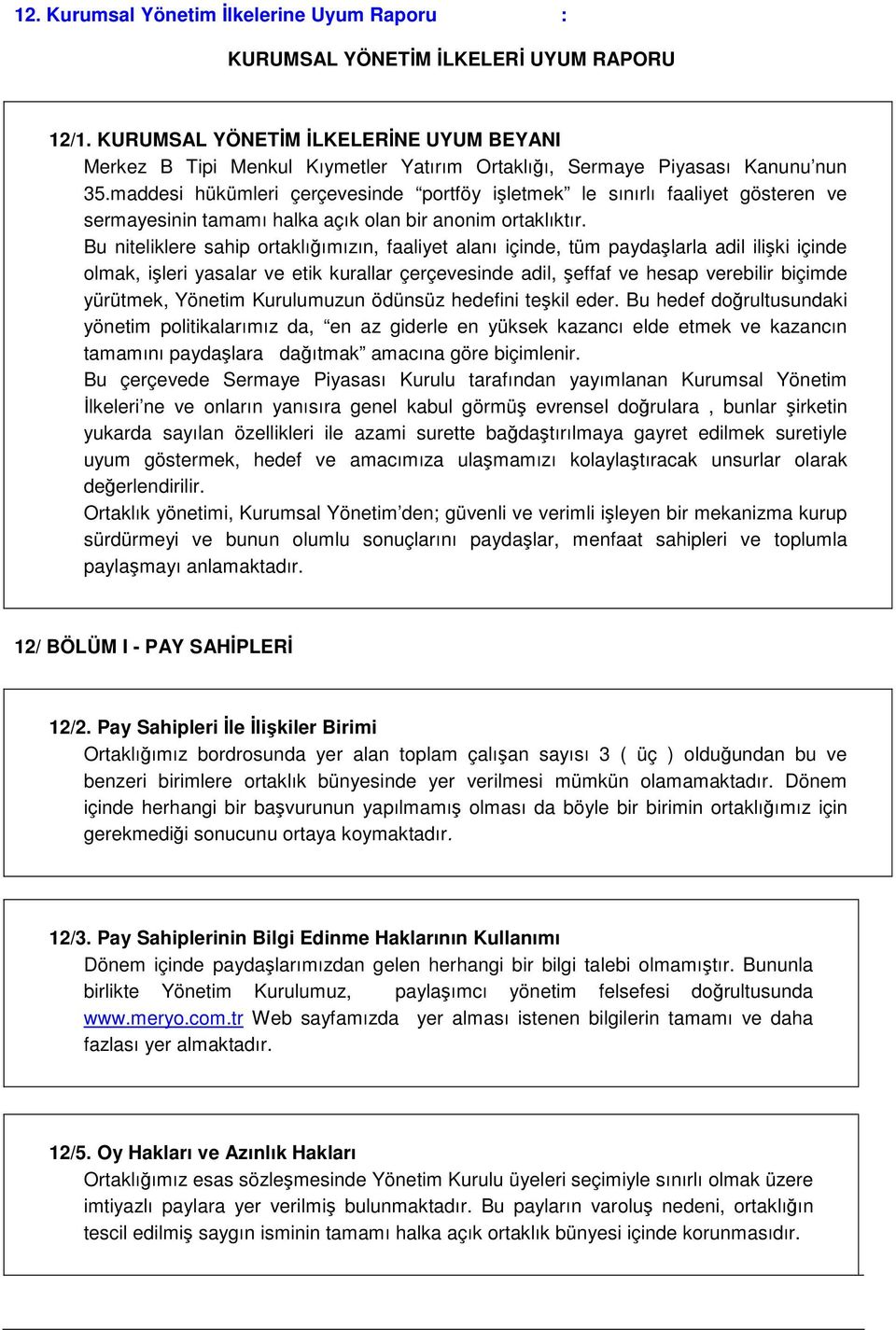 maddesi hükümleri çerçevesinde portföy işletmek le sınırlı faaliyet gösteren ve sermayesinin tamamı halka açık olan bir anonim ortaklıktır.