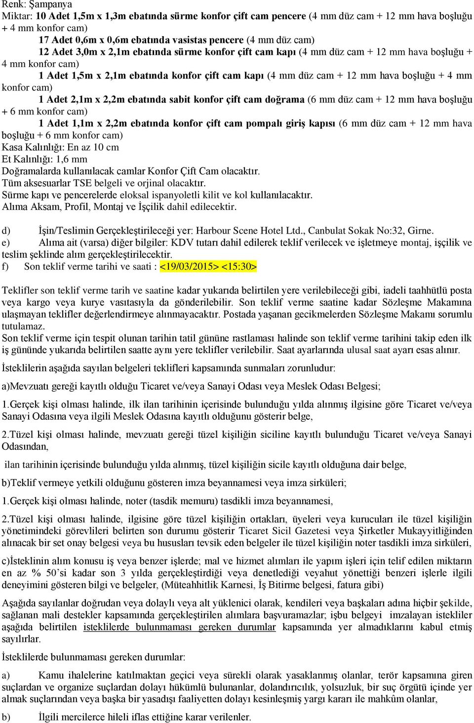 konfor cam) 1 Adet 2,1m x 2,2m ebatında sabit konfor çift cam doğrama (6 mm düz cam + 12 mm hava boşluğu + 6 mm konfor cam) 1 Adet 1,1m x 2,2m ebatında konfor çift cam pompalı giriş kapısı (6 mm düz