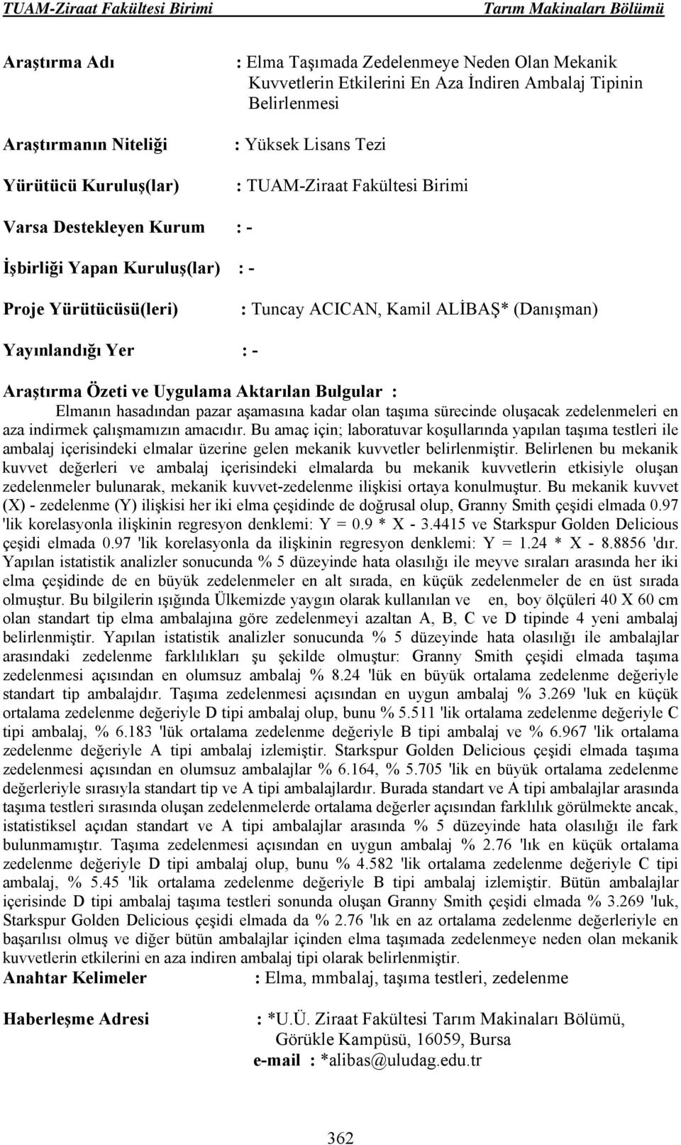 Bu amaç için; laboratuvar koşullarında yapılan taşıma testleri ile ambalaj içerisindeki elmalar üzerine gelen mekanik kuvvetler belirlenmiştir.