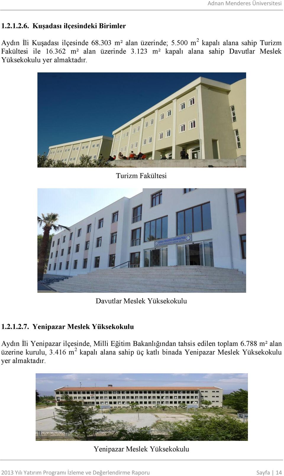 Yenipazar Meslek Yüksekokulu Aydın İli Yenipazar ilçesinde, Milli Eğitim Bakanlığından tahsis edilen toplam 6.788 m² alan üzerine kurulu, 3.