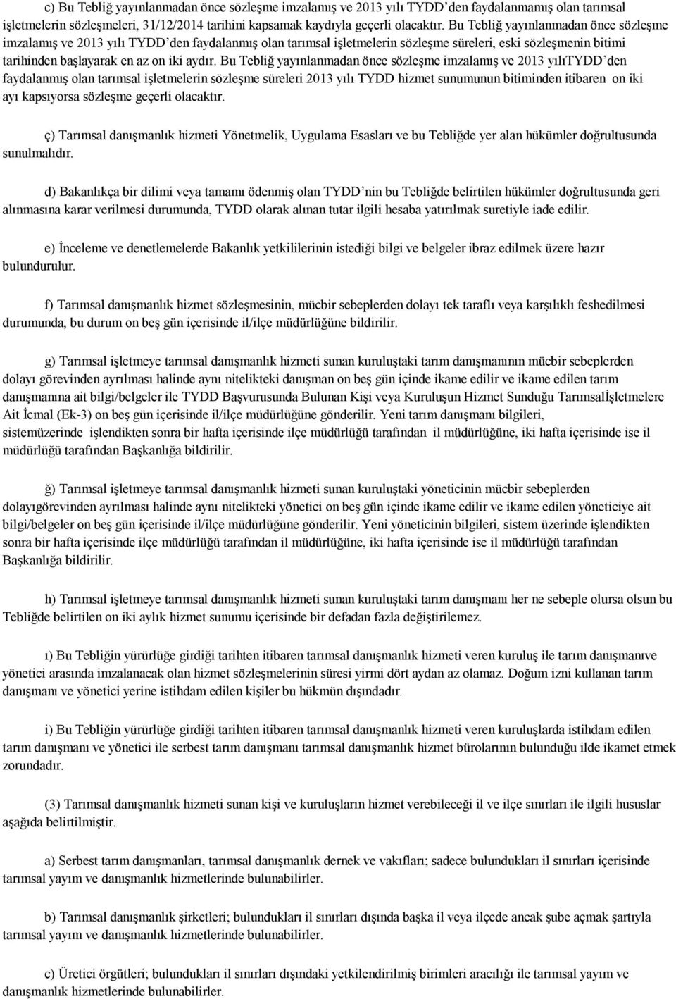 Bu Tebliğ yayınlanmadan önce sözleşme imzalamış ve 2013 yılıtydd den faydalanmış olan tarımsal işletmelerin sözleşme süreleri 2013 yılı TYDD hizmet sunumunun bitiminden itibaren on iki ayı kapsıyorsa