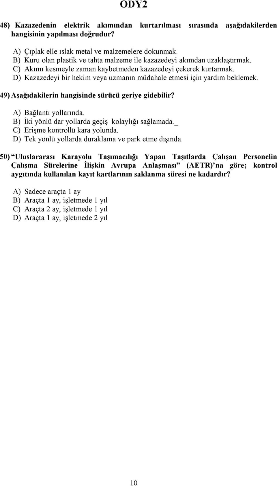 D) Kazazedeyi bir hekim veya uzmanın müdahale etmesi için yardım beklemek. 49) Aşağıdakilerin hangisinde sürücü geriye gidebilir? A) Bağlantı yollarında.