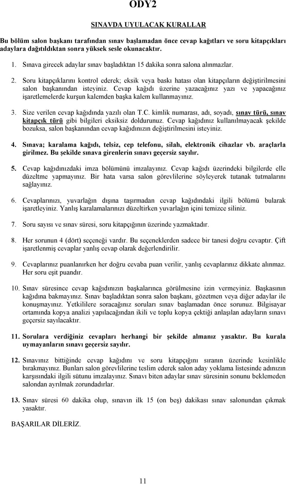 Soru kitapçıklarını kontrol ederek; eksik veya baskı hatası olan kitapçıların değiştirilmesini salon başkanından isteyiniz.