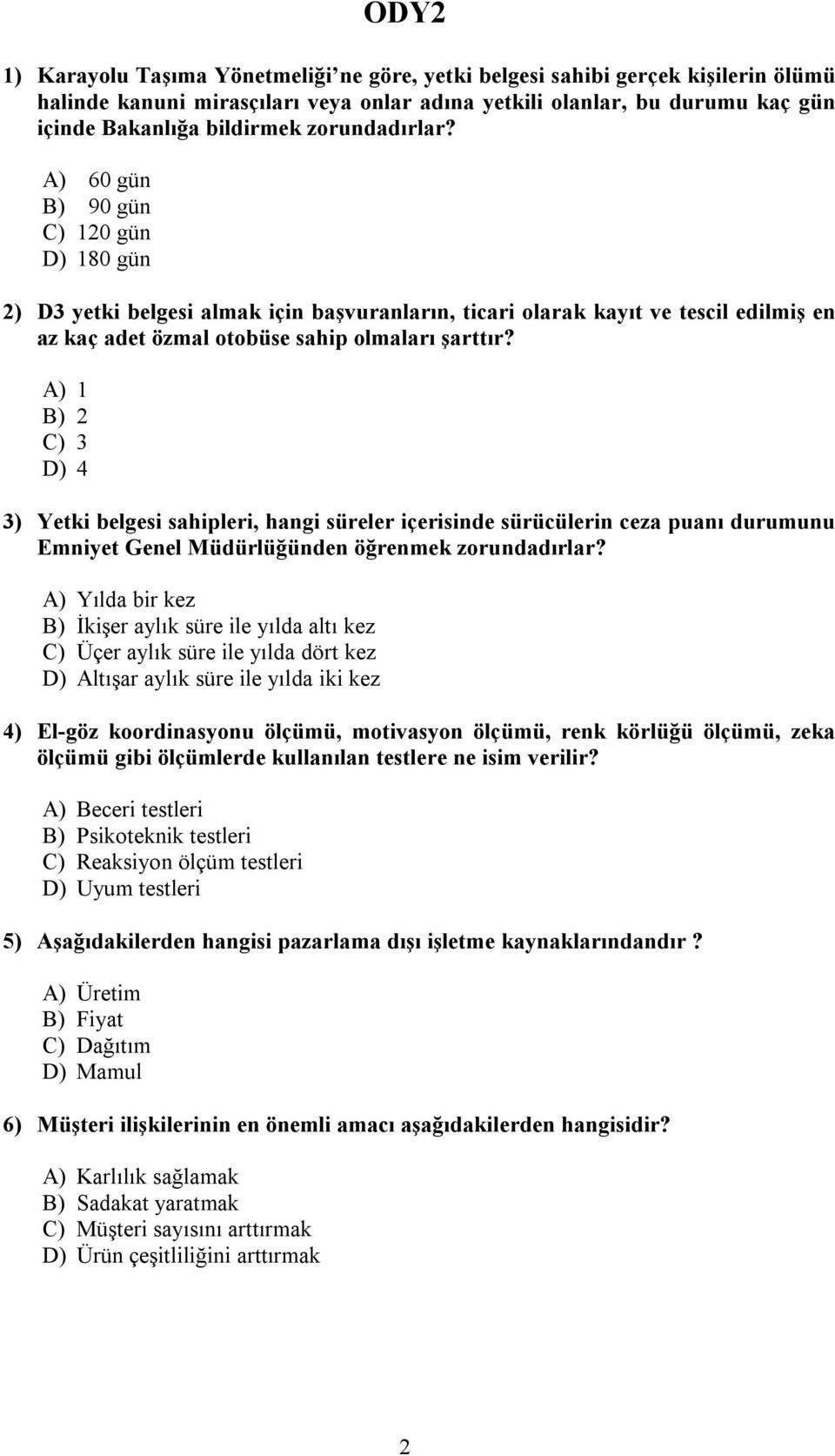 A) 1 B) 2 C) 3 D) 4 3) Yetki belgesi sahipleri, hangi süreler içerisinde sürücülerin ceza puanı durumunu Emniyet Genel Müdürlüğünden öğrenmek zorundadırlar?