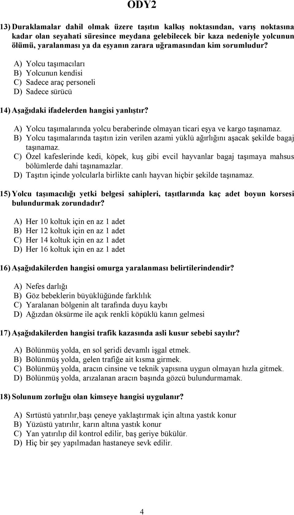 A) Yolcu taşımalarında yolcu beraberinde olmayan ticari eşya ve kargo taşınamaz. B) Yolcu taşımalarında taşıtın izin verilen azami yüklü ağırlığını aşacak şekilde bagaj taşınamaz.