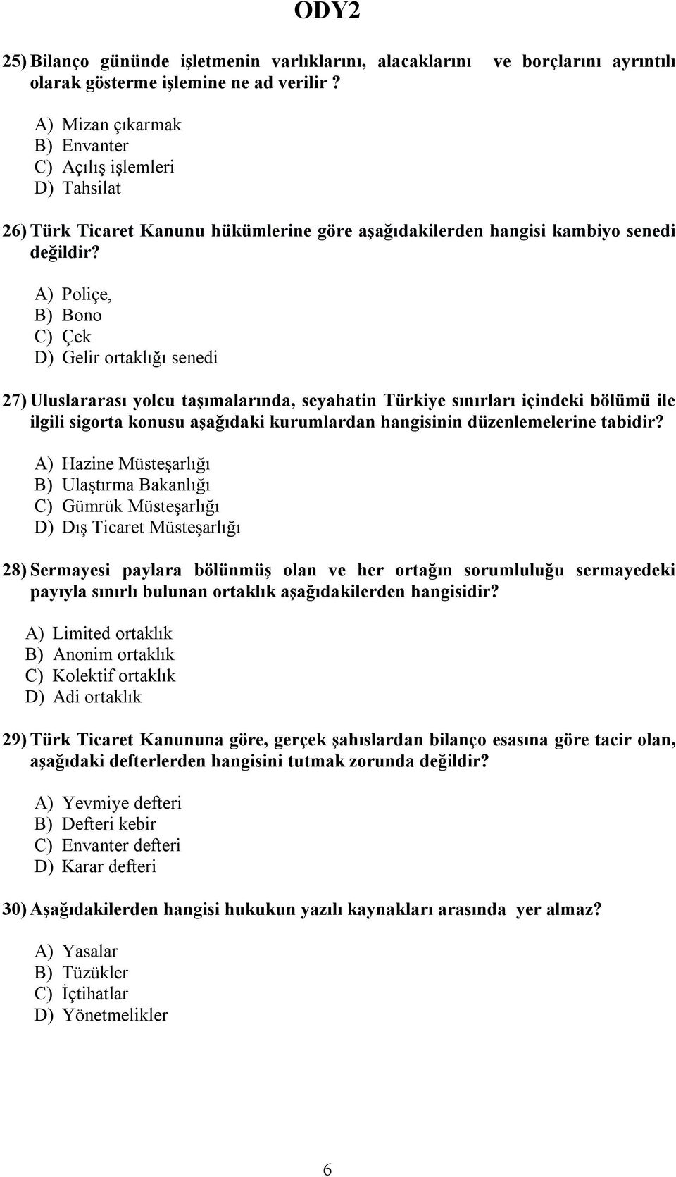 A) Poliçe, B) Bono C) Çek D) Gelir ortaklığı senedi 27) Uluslararası yolcu taşımalarında, seyahatin Türkiye sınırları içindeki bölümü ile ilgili sigorta konusu aşağıdaki kurumlardan hangisinin