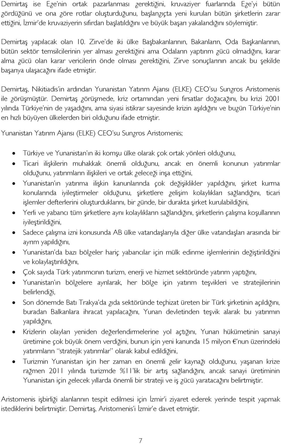 Zirve de iki ülke Başbakanlarının, Bakanların, Oda Başkanlarının, bütün sektör temsilcilerinin yer alması gerektiğini ama Odaların yaptırım gücü olmadığını, karar alma gücü olan karar vericilerin