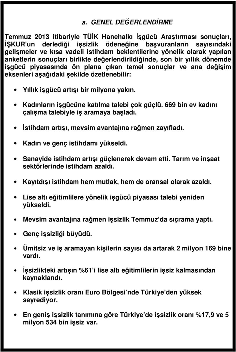 şekilde özetlenebilir: Yıllık işgücü artışı bir milyona yakın. Kadınların işgücüne katılma talebi çok güçlü. 669 bin ev kadını çalışma talebiyle iş aramaya başladı.