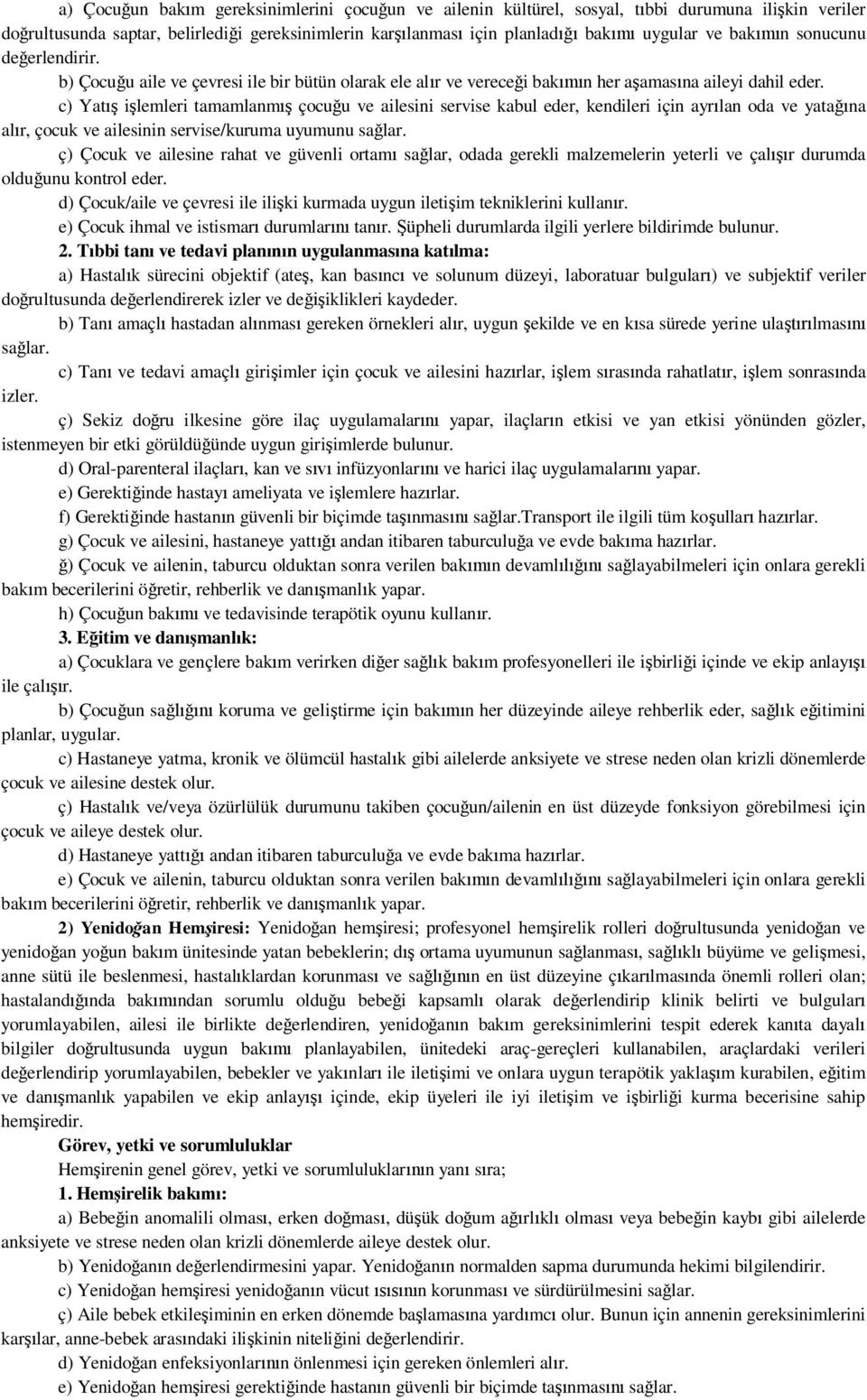 c) Yat i lemleri tamamlanm çocu u ve ailesini servise kabul eder, kendileri için ayr lan oda ve yata na al r, çocuk ve ailesinin servise/kuruma uyumunu sa lar.