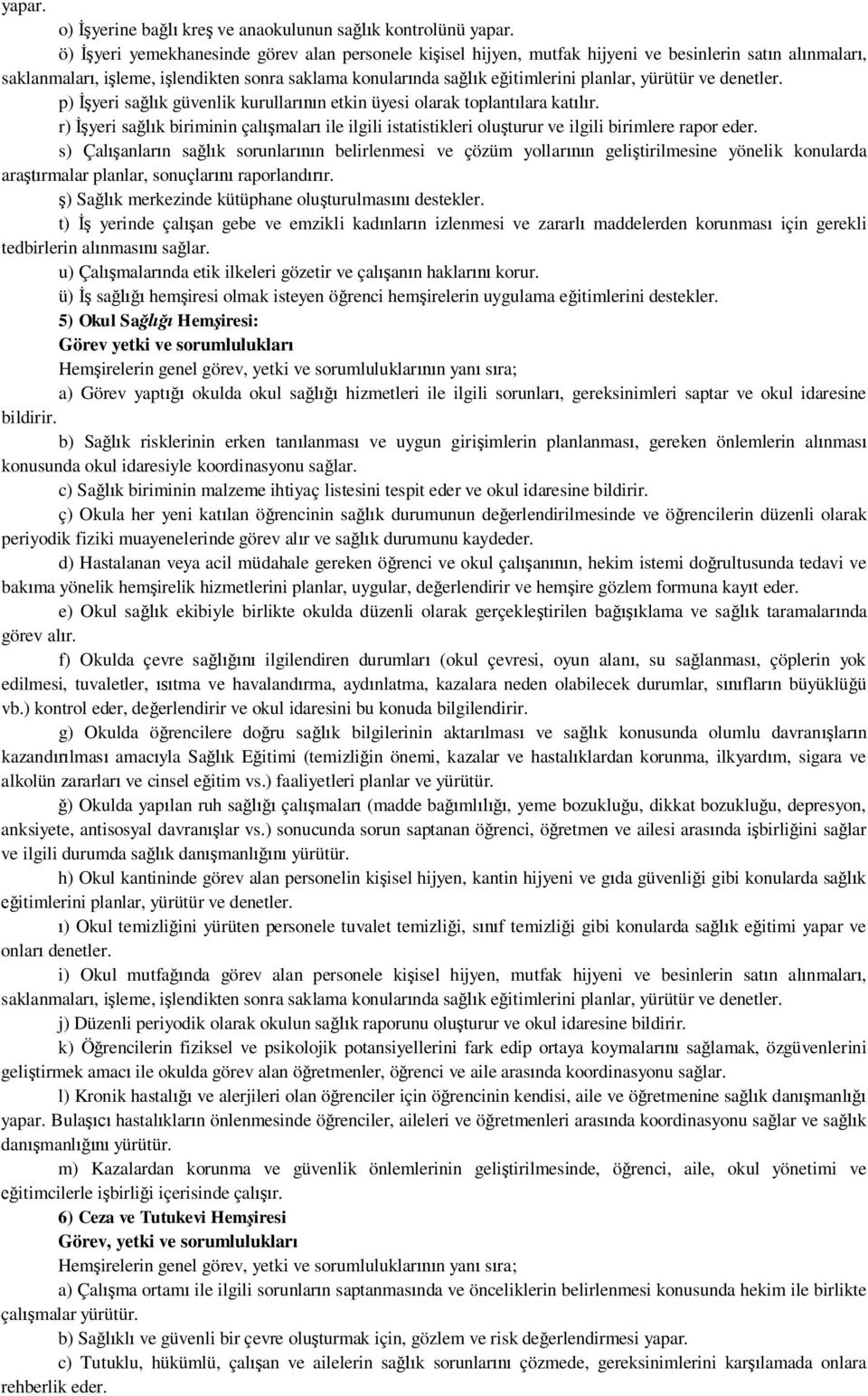 ve denetler. p) yeri sa k güvenlik kurullar n etkin üyesi olarak toplant lara kat r. r) yeri sa k biriminin çal malar ile ilgili istatistikleri olu turur ve ilgili birimlere rapor eder.