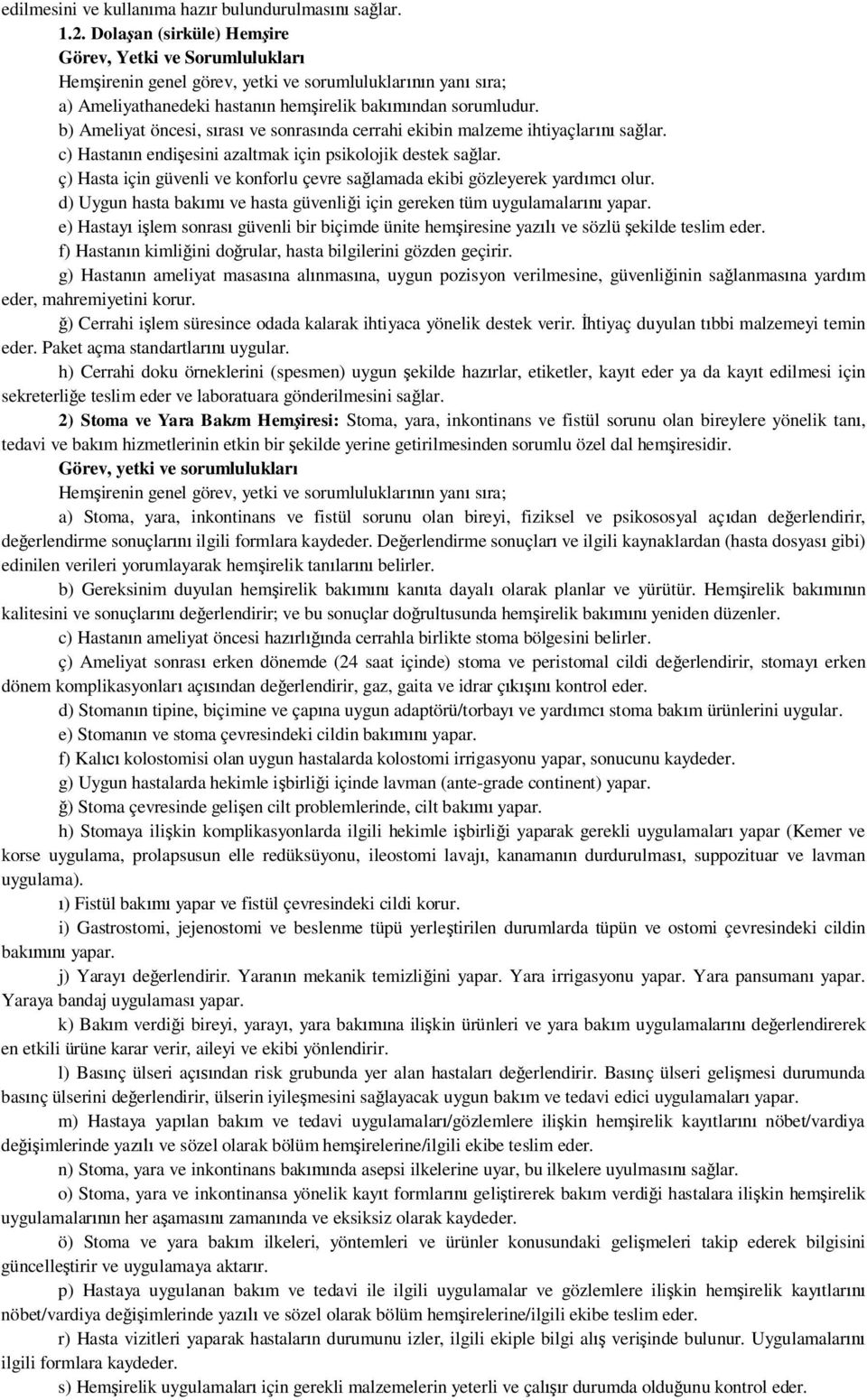 b) Ameliyat öncesi, s ras ve sonras nda cerrahi ekibin malzeme ihtiyaçlar sa lar. c) Hastan n endi esini azaltmak için psikolojik destek sa lar.