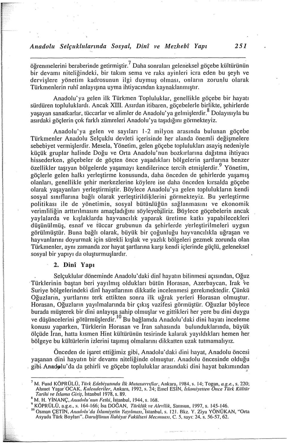 Türkmenlerin ruhi anlayışına uyma ihtiyacından kaynaklanmıştır. Anadolu'ya gelen ilk Türkmen Topluluklar, genellikle göçebe bir hayatı sürdüren topluluklardı. Ancak XIII.