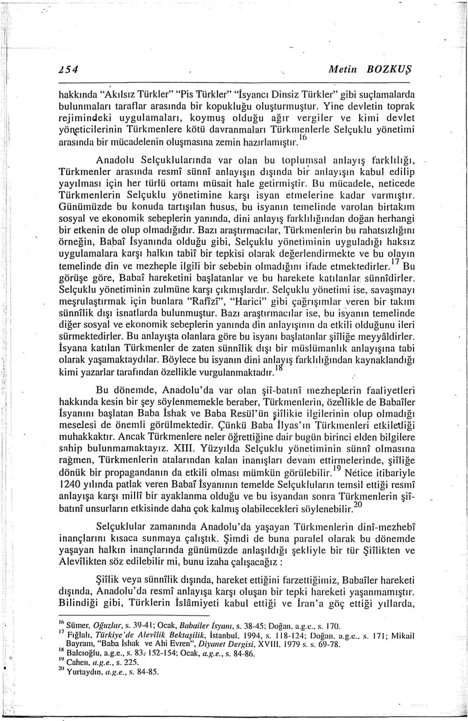 ,eticilerinin Türkınenlere kötü davranınaları Türkmenlerle Selçuklu yönetimi arasında bir mücadelenin oluşmasına zemin hazırlamıştır.