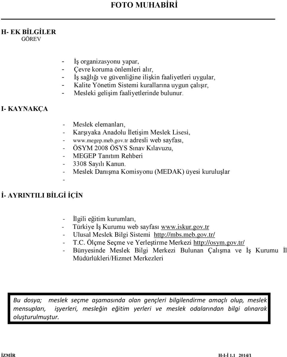 tr adresli web sayfası, - ÖSYM 2008 ÖSYS Sınav Kılavuzu, - MEGEP Tanıtım Rehberi - 3308 Sayılı Kanun.
