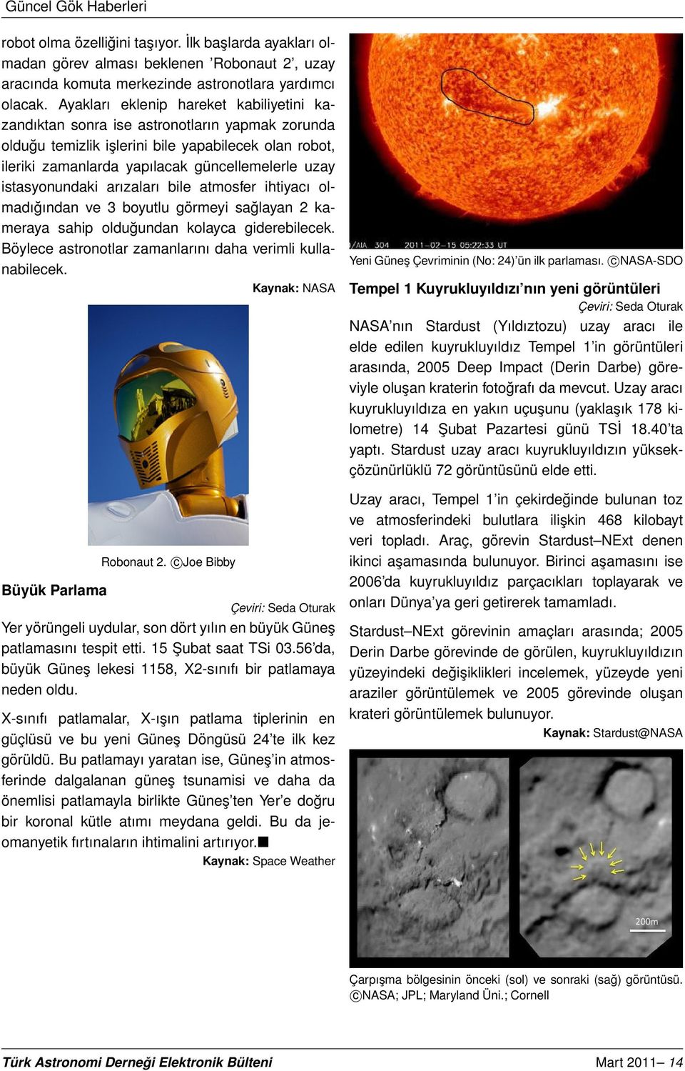 istasyonundaki arızaları bile atmosfer ihtiyacı olmadığından ve 3 boyutlu görmeyi sağlayan 2 kameraya sahip olduğundan kolayca giderebilecek.