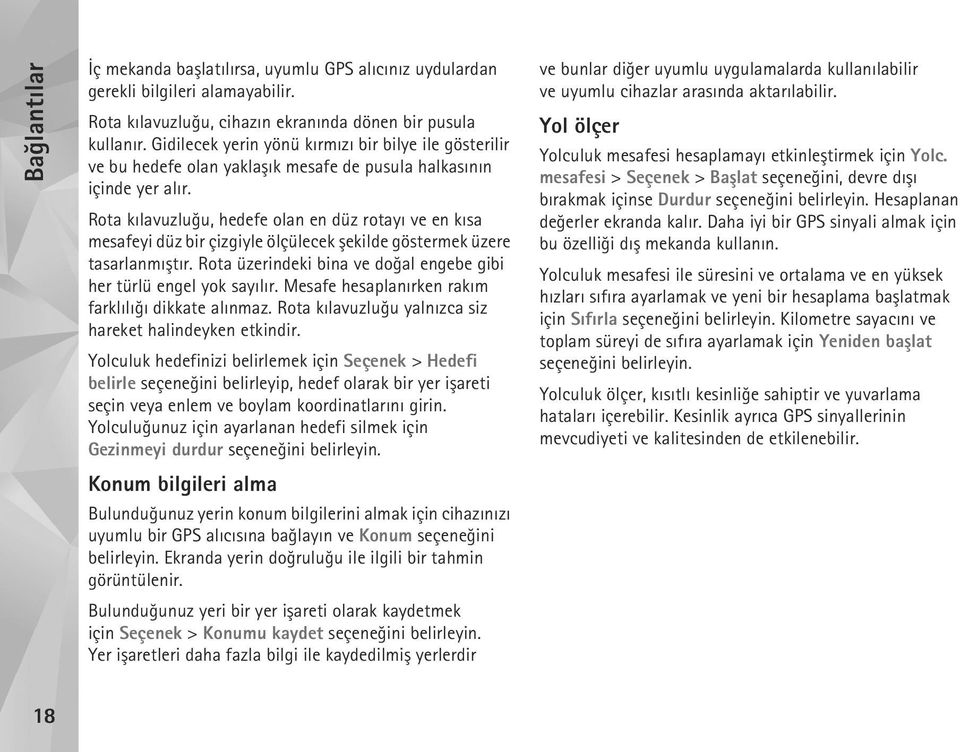 Rota kýlavuzluðu, hedefe olan en düz rotayý ve en kýsa mesafeyi düz bir çizgiyle ölçülecek þekilde göstermek üzere tasarlanmýþtýr.