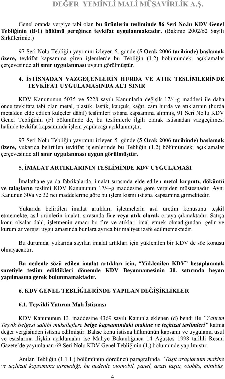 2) bölümündeki açıklamalar çerçevesinde alt sınır uygulanması uygun görülmüştür. 4.