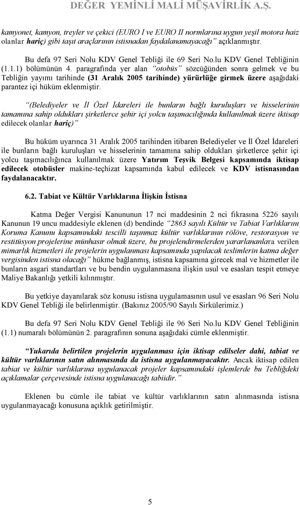 paragrafında yer alan otobüs sözcüğünden sonra gelmek ve bu Tebliğin yayımı tarihinde (31 Aralık 2005 tarihinde) yürürlüğe girmek üzere aşağıdaki parantez içi hüküm eklenmiştir.