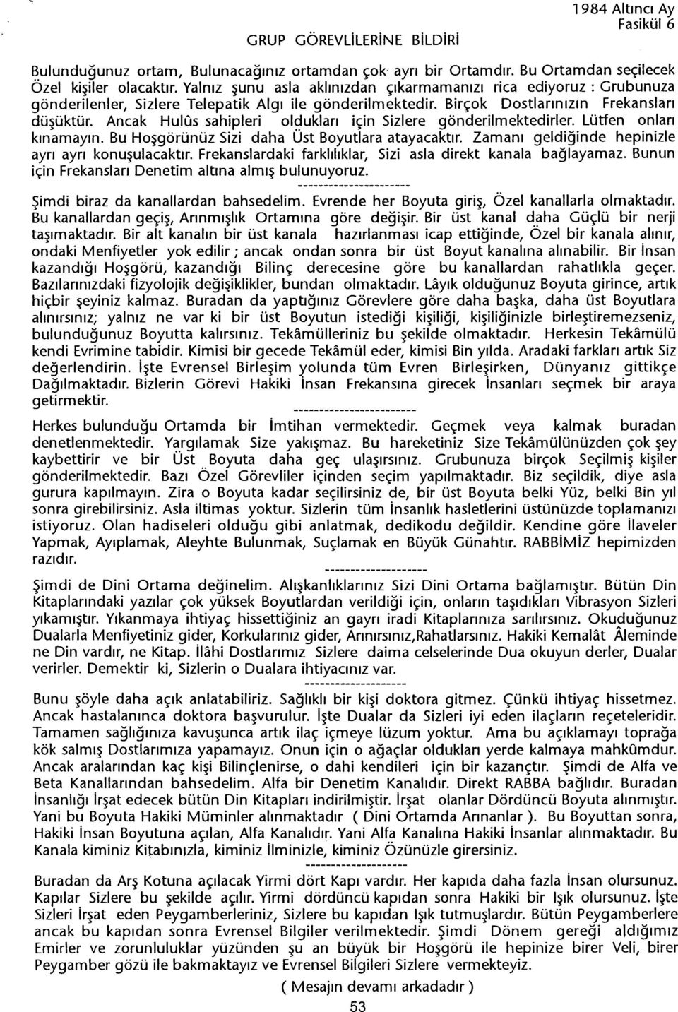 Ancak HulOs sahipleri olduklari için Sizlere gönderilmektedirler. Lütfen onlari kinamayin. Bu Hosgörünüz Sizi daha Üst Boyutlara atayacaktir. Zamani geldiginde hepinizle ayri ayri konusulacaktir.