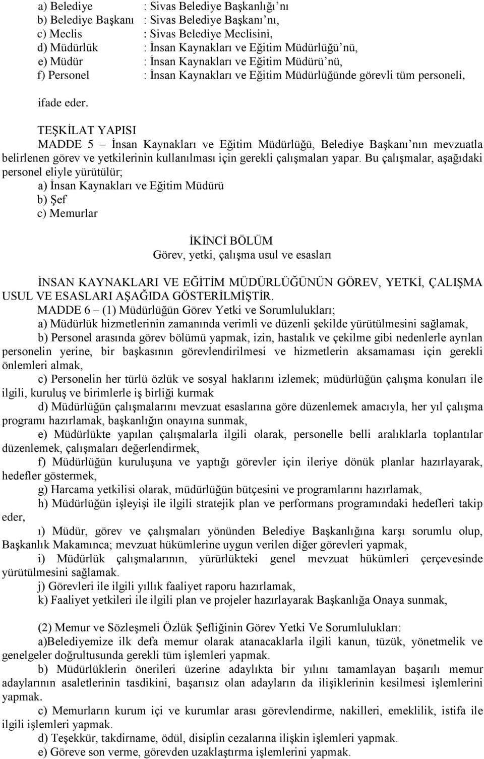 TEŞKİLAT YAPISI MADDE 5 İnsan Kaynakları ve Eğitim Müdürlüğü, Belediye Başkanı nın mevzuatla belirlenen görev ve yetkilerinin kullanılması için gerekli çalışmaları yapar.