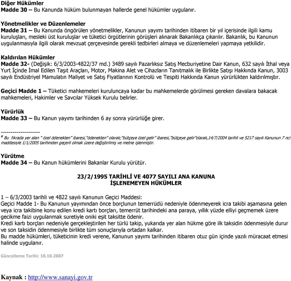 örgütlerinin görüşleri alınarak Bakanlıkça çıkarılır. Bakanlık, bu Kanunun uygulanmasıyla ilgili olarak mevzuat çerçevesinde gerekli tedbirleri almaya ve düzenlemeleri yapmaya yetkilidir.