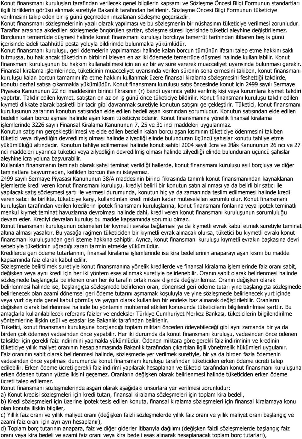 Konut finansmanı sözleşmelerinin yazılı olarak yapılması ve bu sözleşmenin bir nüshasının tüketiciye verilmesi zorunludur.