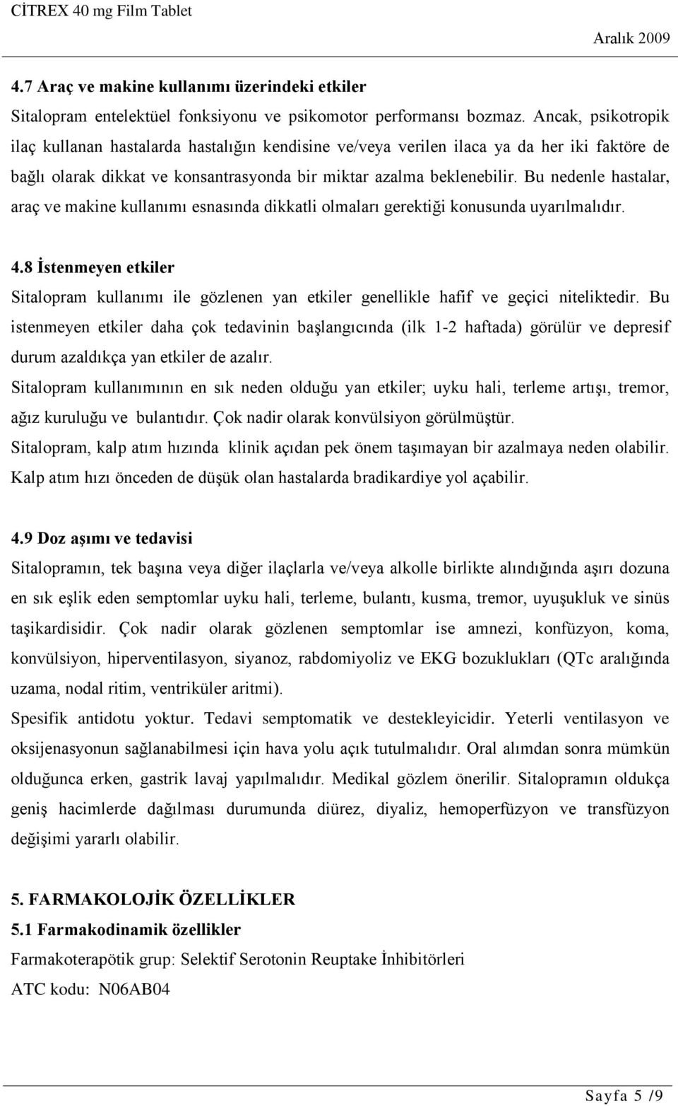 Bu nedenle hastalar, araç ve makine kullanımı esnasında dikkatli olmaları gerektiği konusunda uyarılmalıdır. 4.