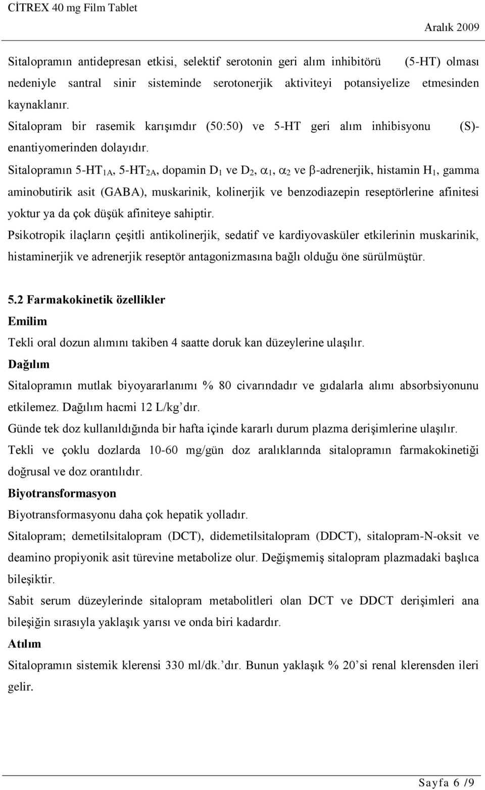 Sitalopramın 5-HT 1A, 5-HT 2A, dopamin D 1 ve D 2, 1, 2 ve -adrenerjik, histamin H 1, gamma aminobutirik asit (GABA), muskarinik, kolinerjik ve benzodiazepin reseptörlerine afinitesi yoktur ya da çok