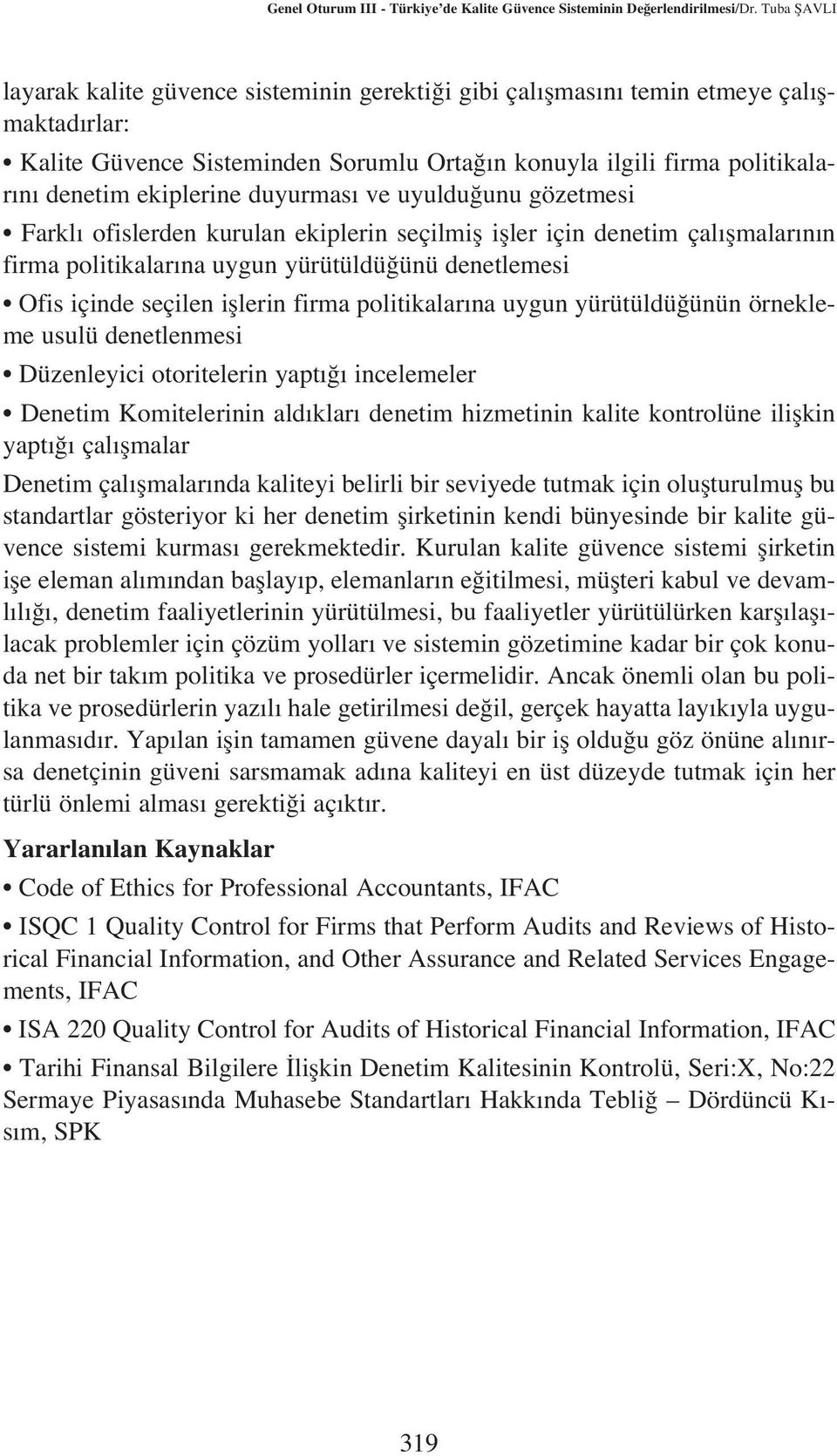 ekiplerine duyurmas ve uyuldu unu gözetmesi Farkl ofislerden kurulan ekiplerin seçilmifl ifller için denetim çal flmalar n n firma politikalar na uygun yürütüldü ünü denetlemesi Ofis içinde seçilen