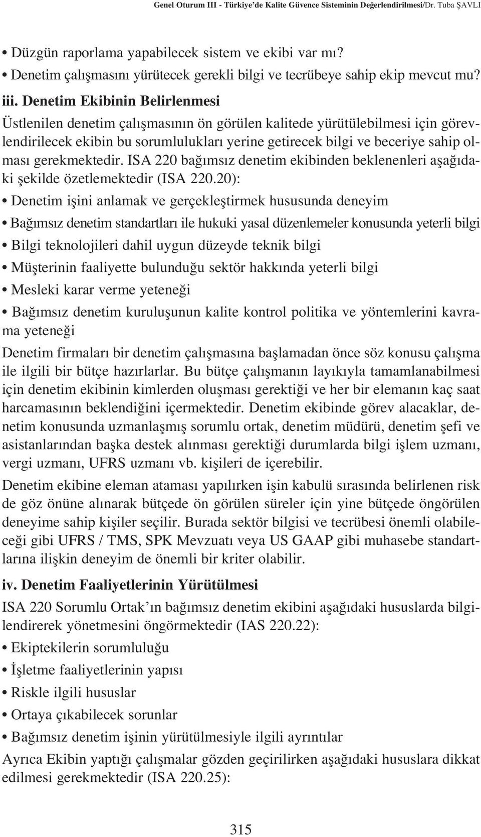 Denetim Ekibinin Belirlenmesi Üstlenilen denetim çal flmas n n ön görülen kalitede yürütülebilmesi için görevlendirilecek ekibin bu sorumluluklar yerine getirecek bilgi ve beceriye sahip olmas