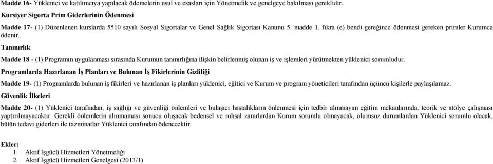 fıkra (e) bendi gereğince ödenmesi gereken primler Kurumca ödenir.