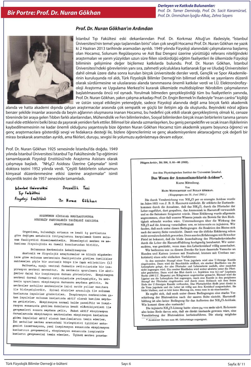 1949 yılında Fizyoloji alanındaki çalışmalarına başlamış olan Hocamız, Solunum Regülasyonu ve Asit Baz Dengesi üzerine yürüttüğü referans niteliğindeki araştırmaları ve yarım yüzyıldan uzun süre