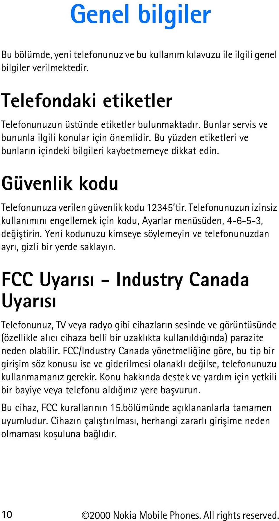 Telefonunuzun izinsiz kullanýmýný engellemek için kodu, Ayarlar menüsüden, 4-6-5-3, deðiþtirin. Yeni kodunuzu kimseye söylemeyin ve telefonunuzdan ayrý, gizli bir yerde saklayýn.