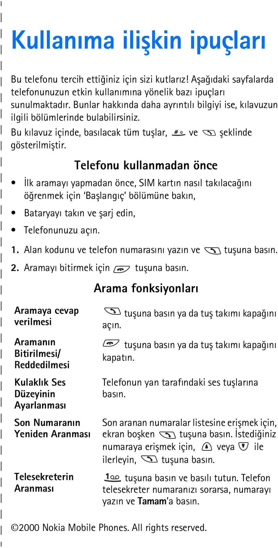 Telefonu kullanmadan önce Ýlk aramayý yapmadan önce, SIM kartýn nasýl takýlacaðýný öðrenmek için Baþlangýç bölümüne bakýn, Bataryayý takýn ve þarj edin, Telefonunuzu açýn. 1.