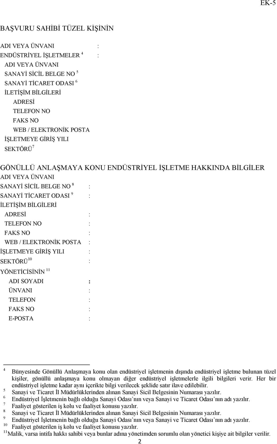 TELEFON NO : FAKS NO : WEB / ELEKTRONİK POSTA : İŞLETMEYE GİRİŞ YILI : SEKTÖRÜ 10 : YÖNETİCİSİNİN 11 ADI SOYADI : ÜNVANI : TELEFON : FAKS NO : E-POSTA : 4 Bünyesinde Gönüllü Anlaşmaya konu olan