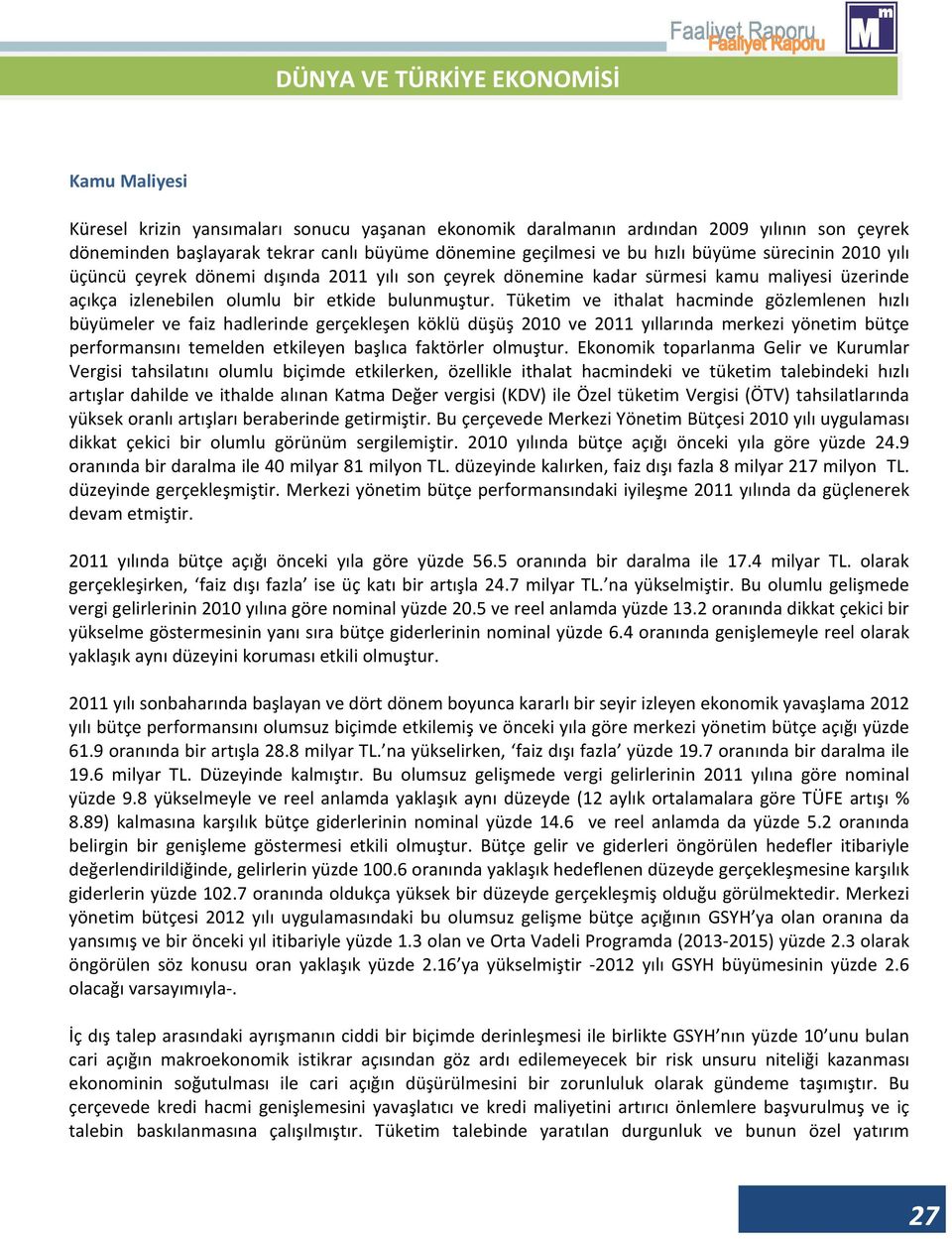 Tüketim ve ithalat hacminde gözlemlenen hızlı büyümeler ve faiz hadlerinde gerçekleşen köklü düşüş 2010 ve 2011 yıllarında merkezi yönetim bütçe performansını temelden etkileyen başlıca faktörler