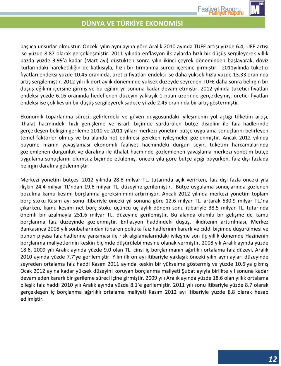 99 a kadar (Mart ayı) düştükten sonra yılın ikinci çeyrek döneminden başlayarak, döviz kurlarındaki hareketliliğin de katkısıyla, hızlı bir tırmanma süreci içersine girmiştir.